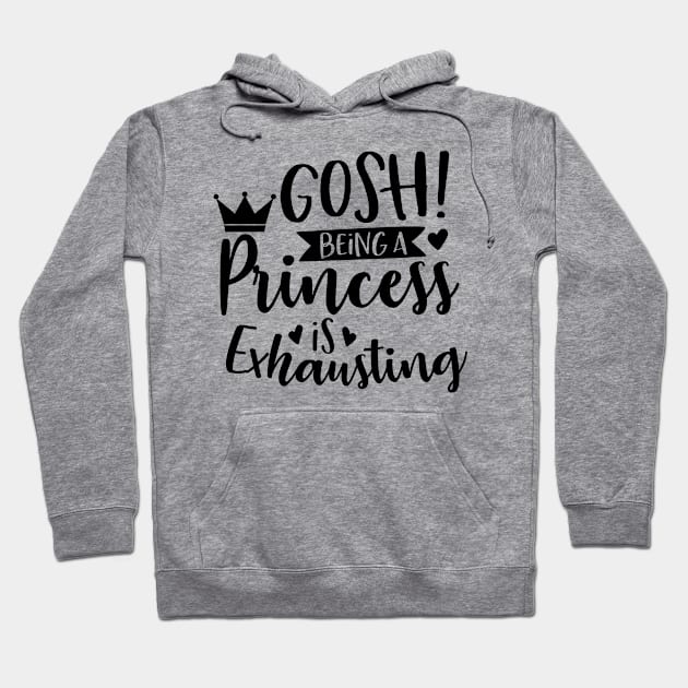 Gosh Being A Princess Is Exhausting Hoodie by karolynmarie